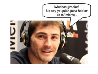 ¡Muchas gracias!
No soy yo quién para hablar
de mí mismo…
 