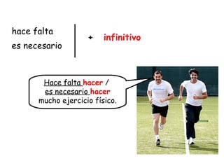 hace falta
es necesario
infinitivo+
Hace falta hacer /
es necesario hacer
mucho ejercicio físico.
 