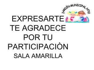 JARDÍN MUNICIPAL Nº10 EXPRESARTE TE AGRADECE POR TU PARTICIPACIÒN SALA AMARILLA