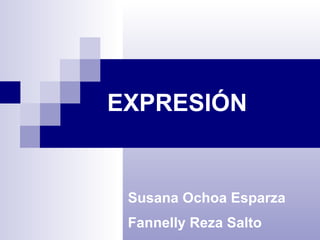 EXPRESIÓN   Susana Ochoa Esparza Fannelly Reza Salto 