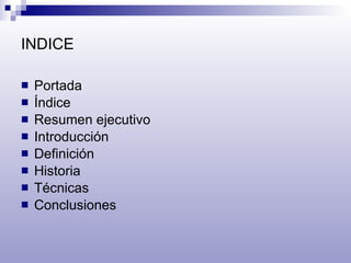 INDICE Portada Índice Resumen ejecutivo Introducción Definición Historia Técnicas  Conclusiones 