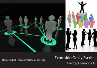Expresión Oral y Escrita.
Freddy F Palacios A.
Universidad Técnica Particular de Loja
 