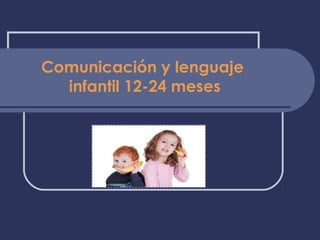 Comunicación y lenguaje
infantil 12-24 meses

 