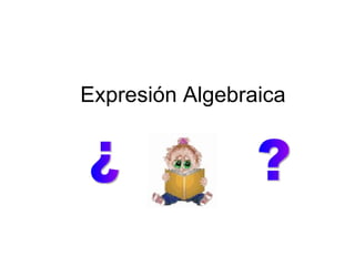 Expresión Algebraica ¿ ? 
