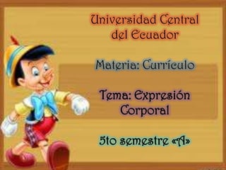 Universidad Central
del Ecuador

Materia: Currículo
Tema: Expresión
Corporal

5to semestre «A»

 