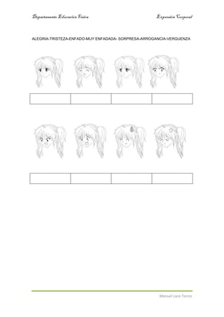 Departamento EducaciónFísica Expresión Corporal
Manuel Lara Torres
ALEGRIA-TRISTEZA-ENFADO-MUY ENFADADA- SORPRESA-ARROGANCIA-VERGUENZA
 