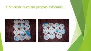 Y de crear nuestras propias máscaras…
 