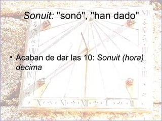 Sonuit:  "sonó", "han dado" Acaban de dar las 10:  Sonuit (hora) decima   