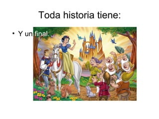 Toda historia tiene:
• Y un final.
 