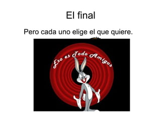 El final
Pero cada uno elige el que quiere.
 