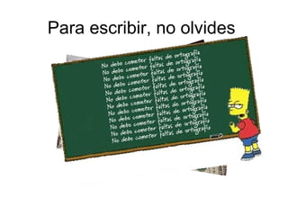 Para escribir, no olvides
 