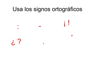 Usa los signos ortográficos

          -        ¡!
 :
                        ,
¿?            .
 