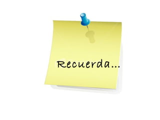 Recuerda…
 