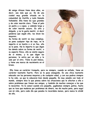 Mi amiga Alisson tiene doce años, es
decir, uno más que yo. Es de una
ciudad muy grande situada en la
comunidad de Castill...