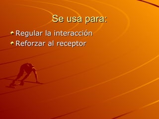 Se usa para: Regular la interacción Reforzar al receptor 