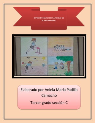 EXPRESIÓN GRÁFICA DE LA ACTIVIDAD DE
ACANTONAMIENTO
Elaborado por Aniela María Padilla
Camacho
Tercer grado sección C
 