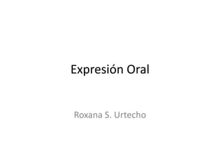 Expresión Oral Roxana S. Urtecho 