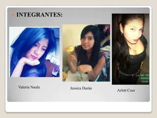 

INTEGRANTES:

Valeria Naula

Jessica Durán

Arlett Cruz

 