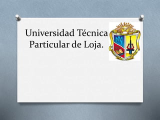 Universidad Técnica
Particular de Loja.
 