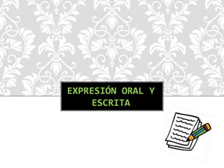 EXPRESIÓN ORAL Y 
ESCRITA 
 