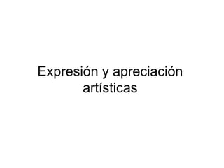 Expresión y apreciación
artísticas
 