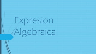 Expresion
Algebraica
 