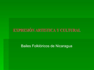 EXPRESIÓN ARTISTICA Y CULTURAL  Bailes Folklóricos de Nicaragua 