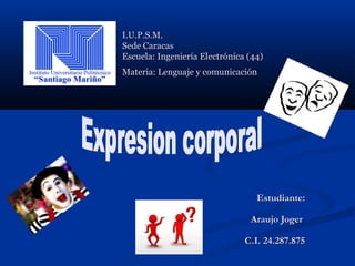 I.U.P.S.M.
Sede Caracas
Escuela: Ingeniería Electrónica (44)
Materia: Lenguaje y comunicación

Estudiante:
Araujo Joger
C.I. 24.287.875

 