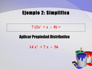 Ejemplo 2: Simplifica


       7 (2x2 + x - 8) =

Aplicar Propiedad Distributiva

     14 x2 + 7 x - 56
 