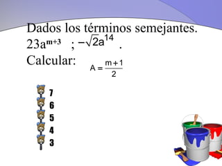 Dados los términos semejantes.
              14
23am+3 ; − 2a .
Calcular: A = m + 1
              2

    7
    6
    5
    4
    3
 