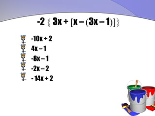 -2 { 3x + [x – (3x – 1)]}
-10x + 2
4x – 1
-8x – 1
-2x – 2
- 14x + 2
 