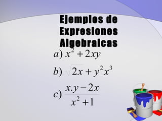 Ejemplos de
 Expresiones
 Algebraicas
a ) x + 2 xy
    2


b) 2 x + y x   2   3


  x. y − 2 x
c) 2
   x +1
 