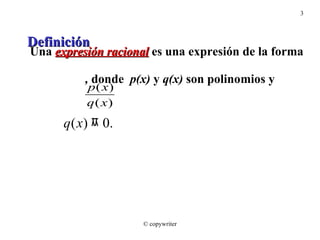 Definición Una  expresión racional  es una expresión de la forma  ,  donde  p(x)  y  q(x)  son polinomios y   © copywriter 