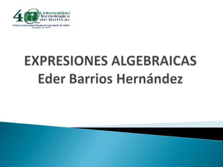 EXPRESIONES ALGEBRAICASEder Barrios Hernández 