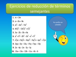 Ejercicios de reducción de términos
             semejantes

                         Yo confío en
                           ustedes
 