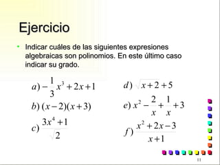 Ejercicio Indicar cuáles de las siguientes expresiones algebraicas son polinomios. En este último caso indicar su grado. 