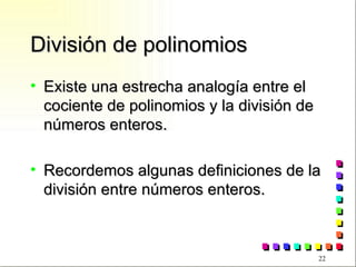 División de polinomios Existe una estrecha analogía entre el cociente de polinomios y la división de números enteros. Recordemos algunas definiciones de la división entre números enteros.  