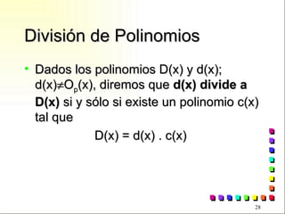 División de Polinomios Dados los polinomios D(x) y d(x); d(x)  O p (x), diremos que  d(x) divide a D(x)  si y sólo si existe un polinomio c(x) tal que D(x) = d(x) . c(x) 