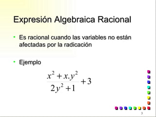 Expresión Algebraica Racional Es racional cuando las variables no están afectadas por la radicación Ejemplo 