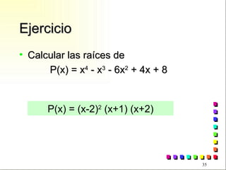 Ejercicio Calcular las raíces de P(x) = x 4  - x 3  - 6x 2  + 4x + 8 P(x) = (x-2) 2  (x+1) (x+2) 