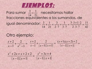 EJEMPLOS: Para sumar  necesitamos hallar fracciones equivalentes a los sumandos, de igual denominador:   Otro ejemplo:  