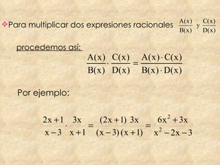 Para multiplicar dos expresiones racionales   procedemos así:  Por ejemplo:   
