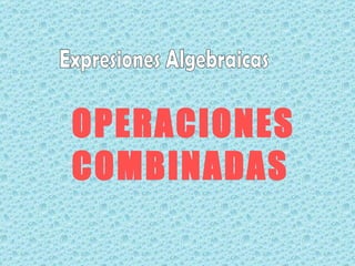 Expresiones Algebraicas OPERACIONES COMBINADAS 