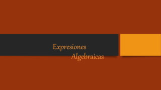 Expresiones
Algebraicas
 