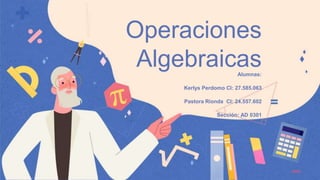Operaciones
Algebraicas
Alumnas:
Kerlys Perdomo CI: 27.585.063
Pastora Rionda CI: 24.557.602
Sección: AD 0301
 