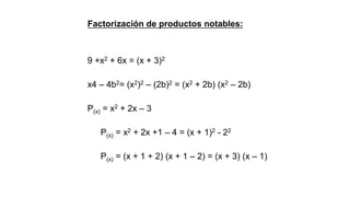 Factorización de productos notables:
9 +x2 + 6x = (x + 3)2
x4 – 4b2= (x2)2 – (2b)2 = (x2 + 2b) (x2 – 2b)
P(x) = x2 + 2x – 3
P(x) = x2 + 2x +1 – 4 = (x + 1)2 - 22
P(x) = (x + 1 + 2) (x + 1 – 2) = (x + 3) (x – 1)
 
