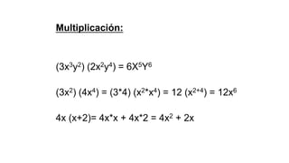 Multiplicación:
(3x3y2) (2x2y4) = 6X5Y6
(3x2) (4x4) = (3*4) (x2*x4) = 12 (x2+4) = 12x6
4x (x+2)= 4x*x + 4x*2 = 4x2 + 2x
 