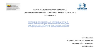REPUBLICA BOLIVARIANA DE VENEZUELA
UNIVERSIDAD POLITECNICA TERRITORIALANDRES ELOY BLANCO
ESTADO LARA
ESTUDIANTES:
GABRIEL FIGUEROA C.I 29.531.820
YENIFER PIÑA C.I 28.114.562
SECCION: 0153
 