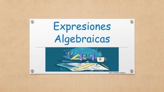 Expresiones
Algebraicas
Autor: Fernando Aranguren
 