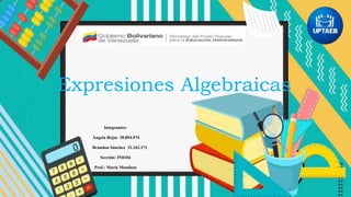 Expresiones Algebraicas
Integrantes:
Ángela Rojas 30.894.974
Brandon Sánchez 31.162.171
Sección: IN0104
Prof.: María Mendoza
 